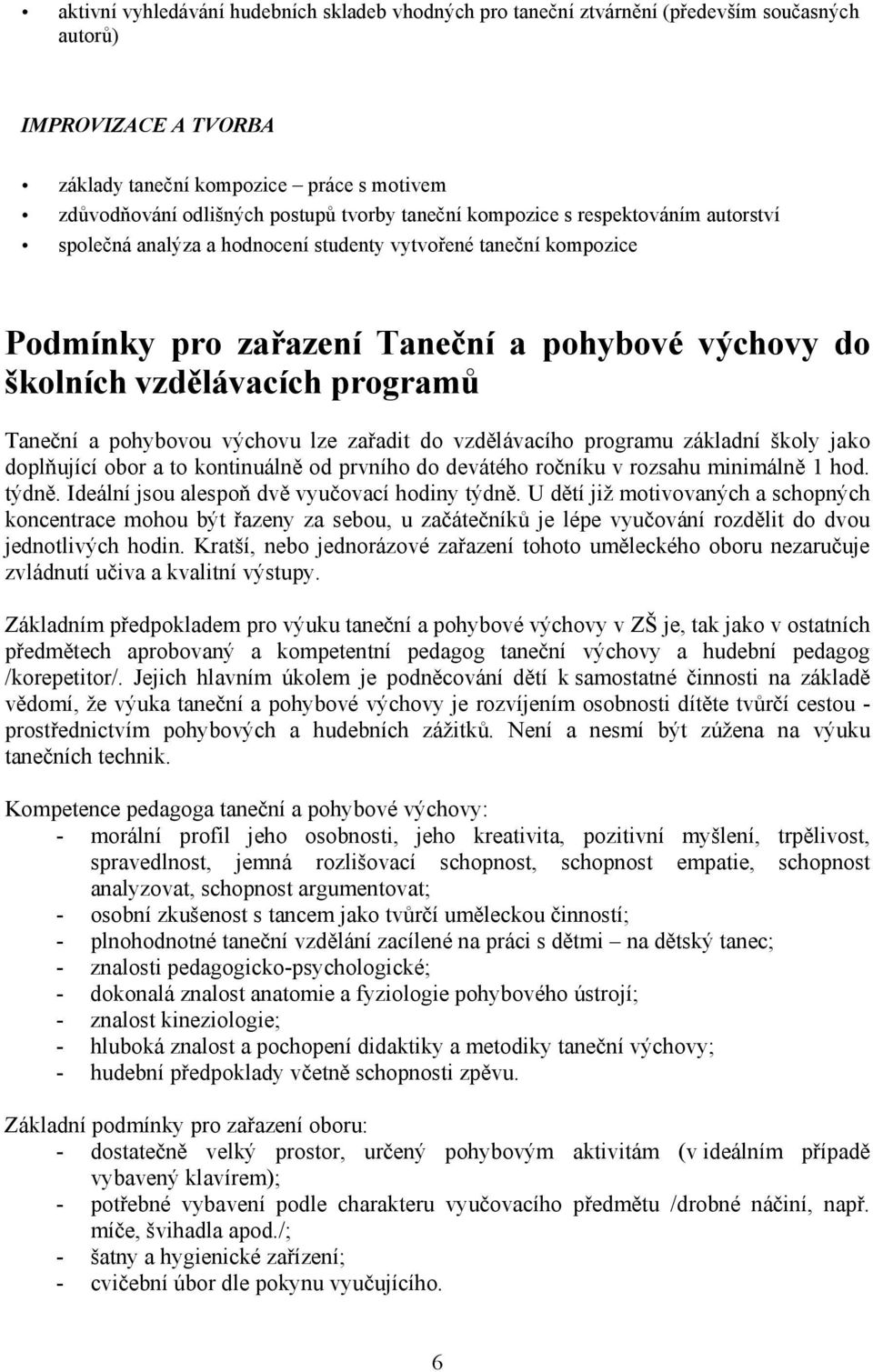 Taneční a pohybovou výchovu lze zařadit do vzdělávacího programu základní školy jako doplňující obor a to kontinuálně od prvního do devátého ročníku v rozsahu minimálně 1 hod. týdně.