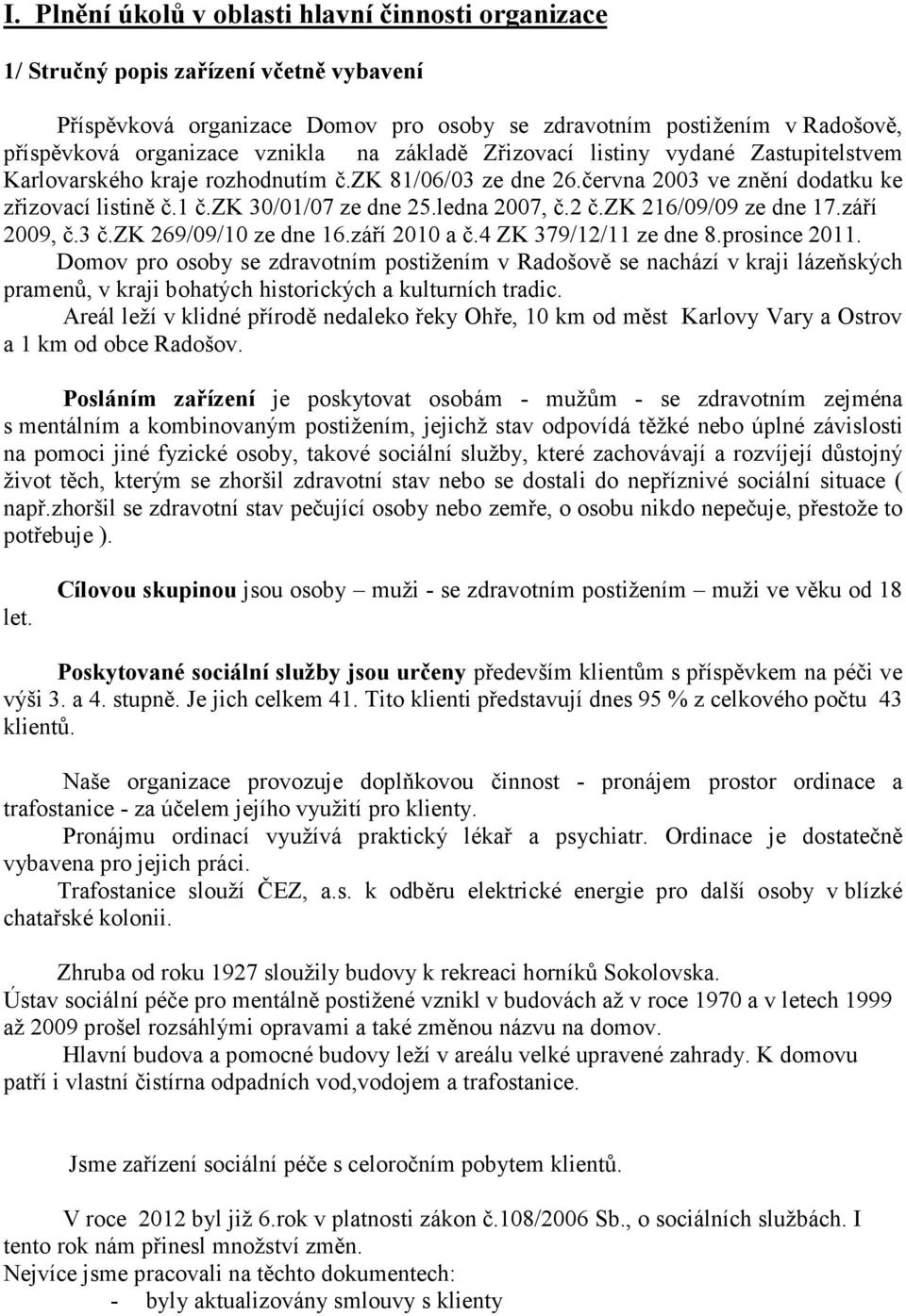 ledna 2007, č.2 č.zk 216/09/09 ze dne 17.září 2009, č.3 č.zk 269/09/10 ze dne 16.září 2010 a č.4 ZK 379/12/11 ze dne 8.prosince 2011.