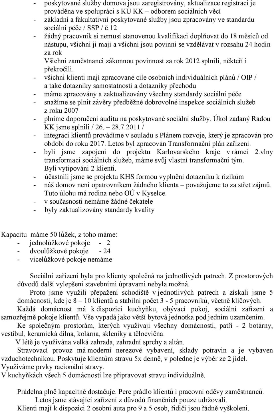 12 - žádný pracovník si nemusí stanovenou kvalifikaci doplňovat do 18 měsíců od nástupu, všichni ji mají a všichni jsou povinni se vzdělávat v rozsahu 24 hodin za rok Všichni zaměstnanci zákonnou