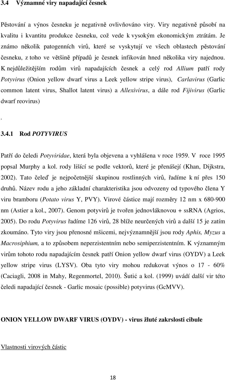 K nejdůležitějším rodům virů napadajících česnek a celý rod Allium patří rody Potyvirus (Onion yellow dwarf virus a Leek yellow stripe virus), Carlavirus (Garlic common latent virus, Shallot latent