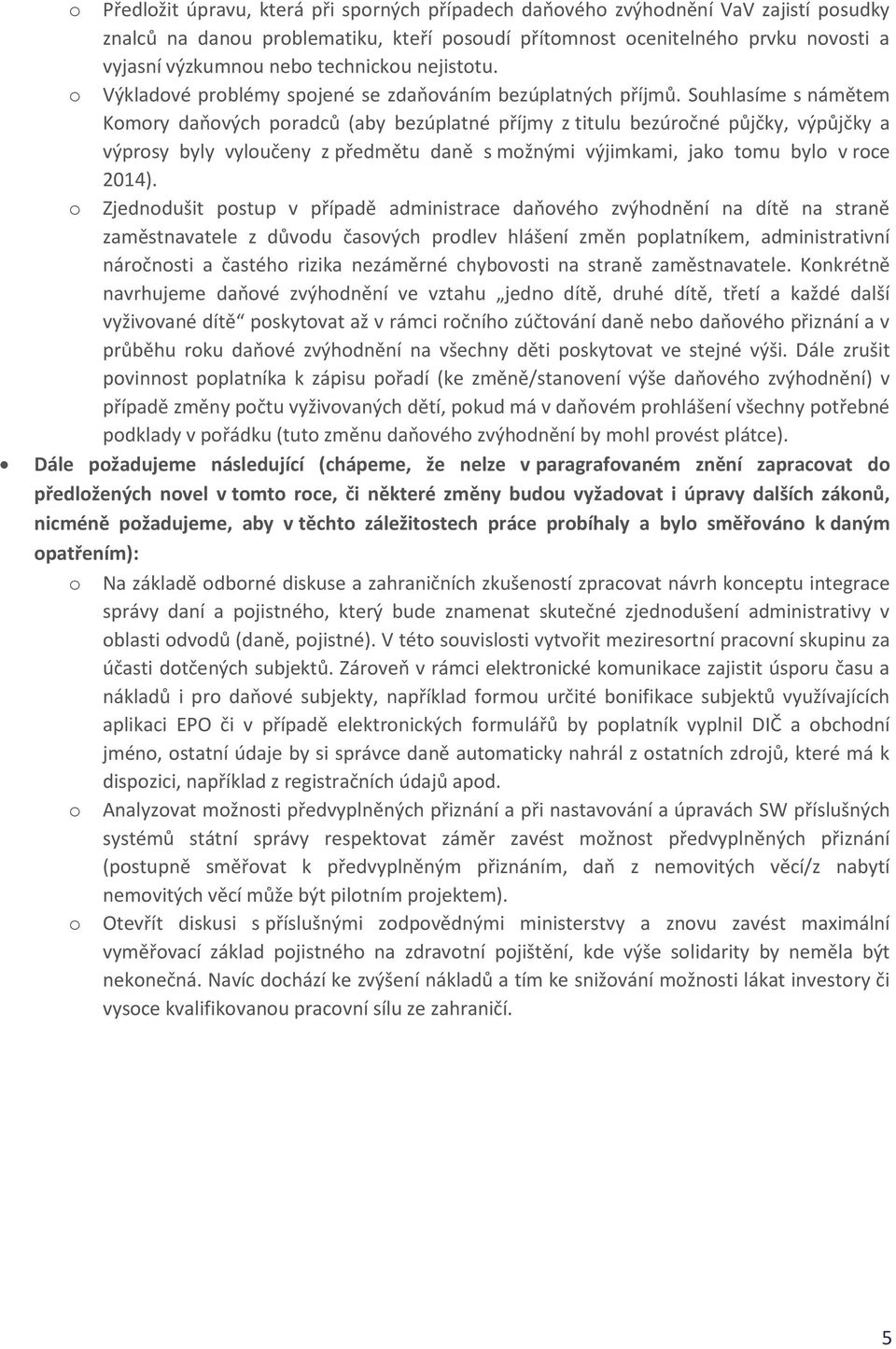 Souhlasíme s námětem Komory daňových poradců (aby bezúplatné příjmy z titulu bezúročné půjčky, výpůjčky a výprosy byly vyloučeny z předmětu daně s možnými výjimkami, jako tomu bylo v roce 2014).