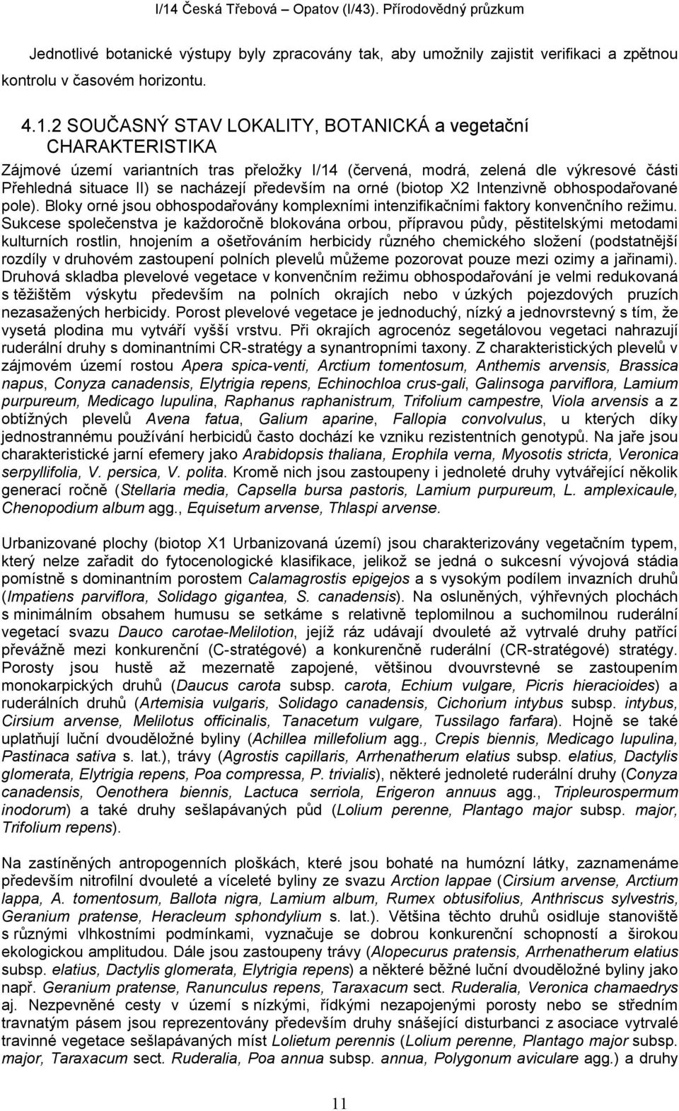 na orné (biotop X2 Intenzivně obhospodařované pole). Bloky orné jsou obhospodařovány komplexními intenzifikačními faktory konvenčního režimu.