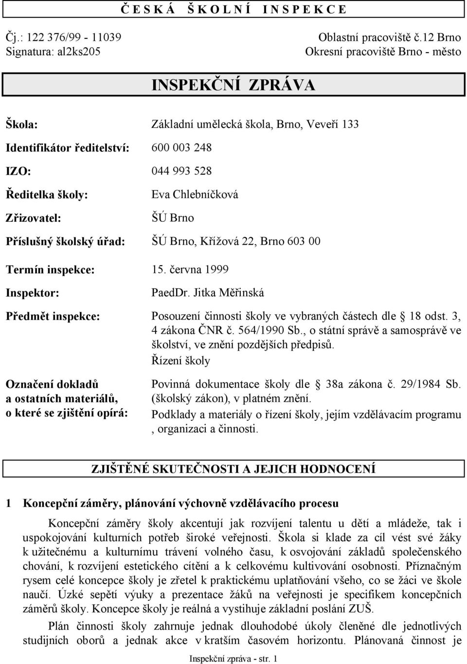 Chlebníčková ŠÚ Brno Příslušný školský úřad: ŠÚ Brno, Křížová 22, Brno 603 00 Termín inspekce: 15. června 1999 Inspektor: PaedDr.