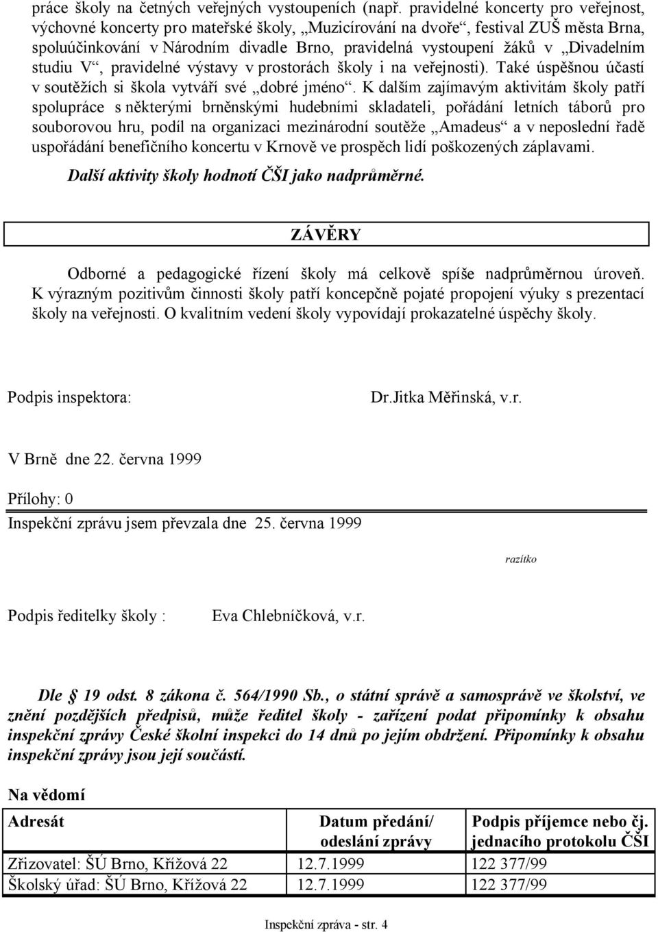 Divadelním studiu V, pravidelné výstavy v prostorách školy i na veřejnosti). Také úspěšnou účastí v soutěžích si škola vytváří své dobré jméno.