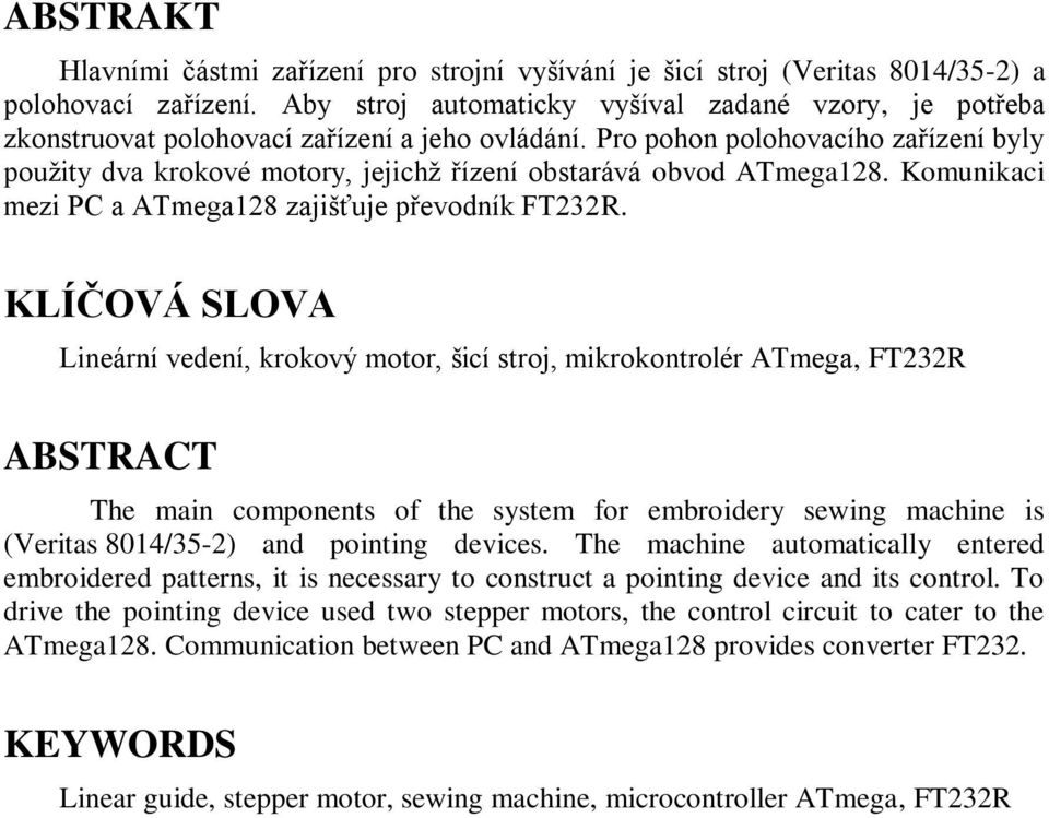Pro pohon polohovacího zařízení byly použity dva krokové motory, jejichž řízení obstarává obvod ATmega128. Komunikaci mezi PC a ATmega128 zajišťuje převodník FT232R.