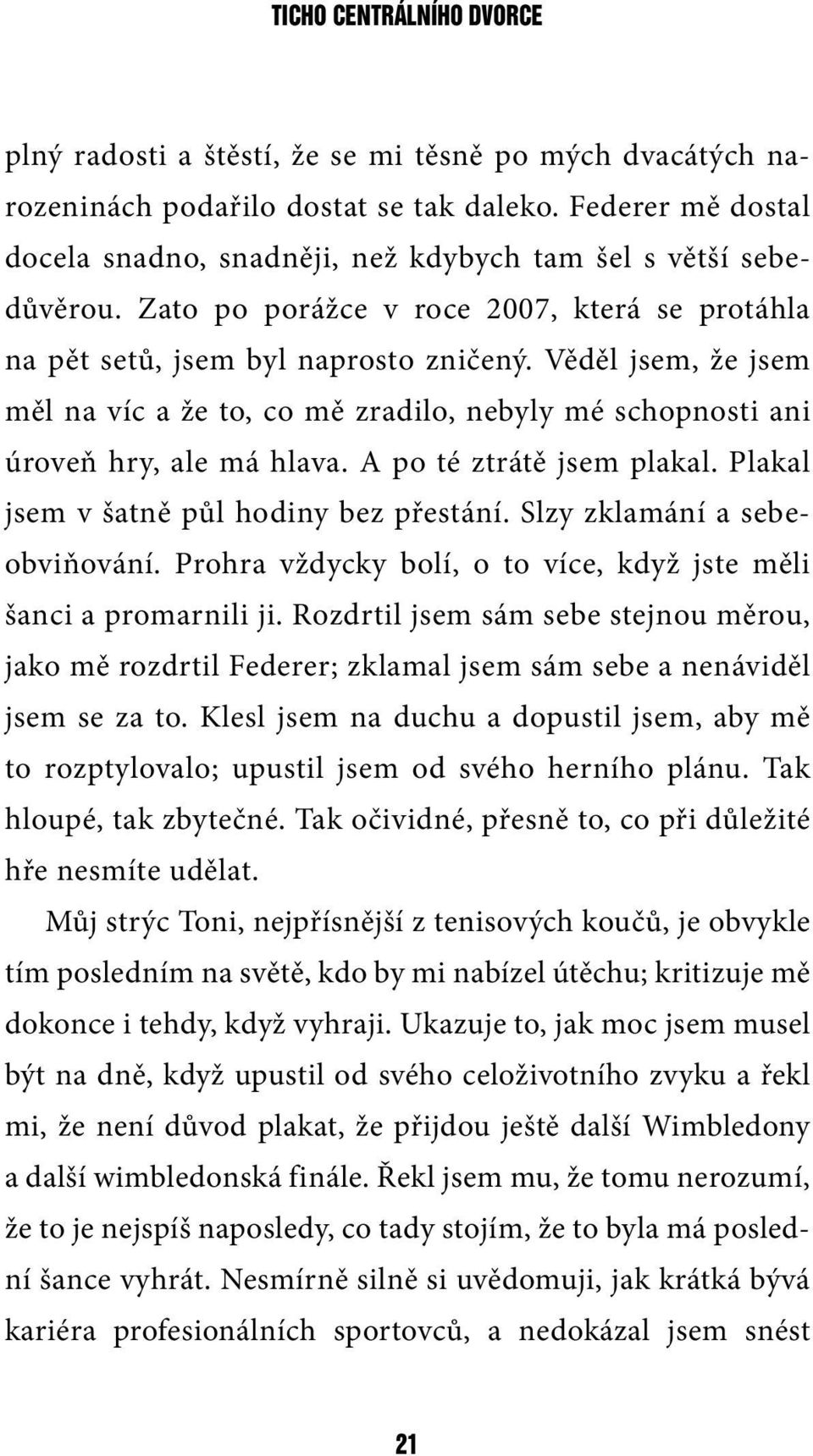 Věděl jsem, že jsem měl na víc a že to, co mě zradilo, nebyly mé schopnosti ani úroveň hry, ale má hlava. A po té ztrátě jsem plakal. Plakal jsem v šatně půl hodiny bez přestání.