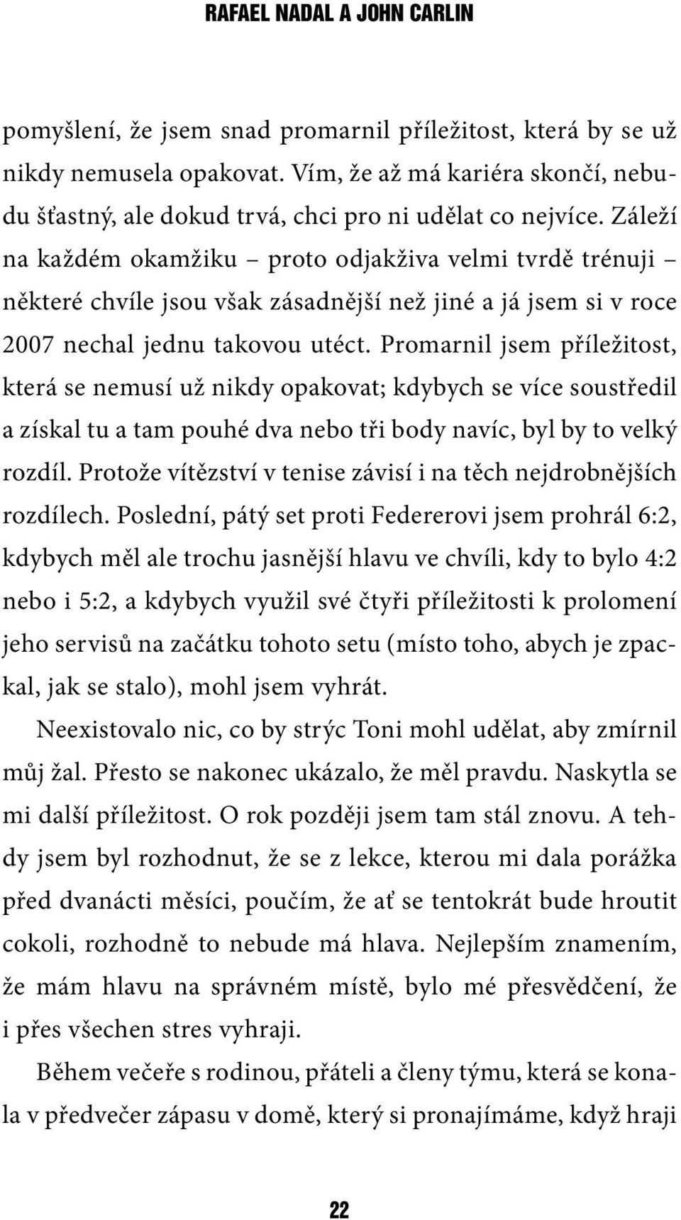 Záleží na každém okamžiku proto odjakživa velmi tvrdě trénuji některé chvíle jsou však zásadnější než jiné a já jsem si v roce 2007 nechal jednu takovou utéct.