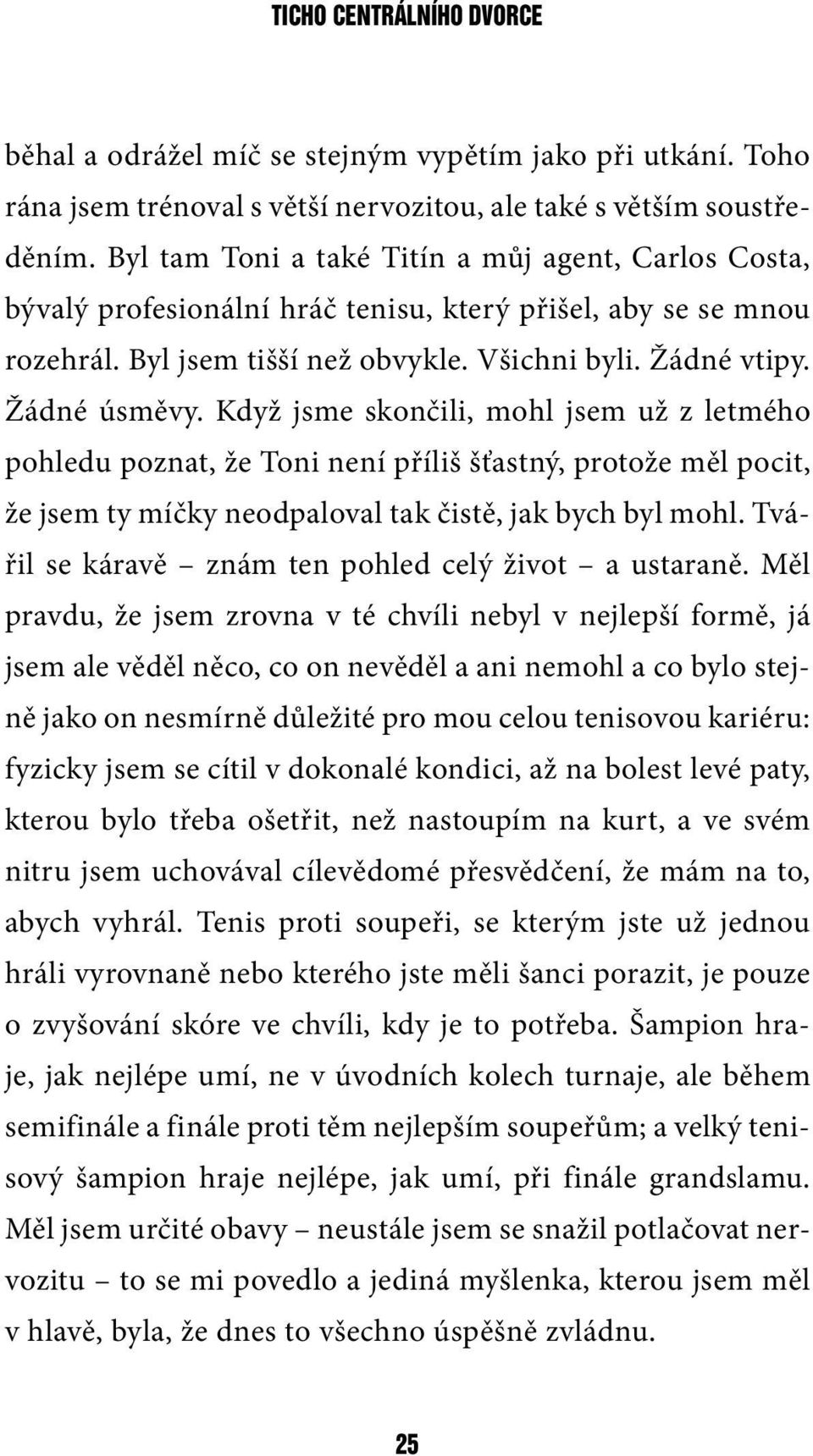 Když jsme skončili, mohl jsem už z letmého pohledu poznat, že Toni není příliš šťastný, protože měl pocit, že jsem ty míčky neodpaloval tak čistě, jak bych byl mohl.