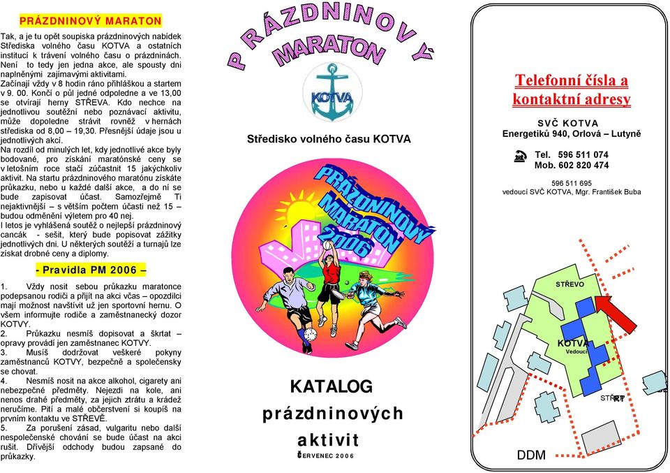 Končí o půl jedné odpoledne a ve 13,00 se otvírají herny STŘEVA. Kdo nechce na jednotlivou soutěžní nebo poznávací aktivitu, může dopoledne strávit rovněž v hernách střediska od 8,00 19,30.