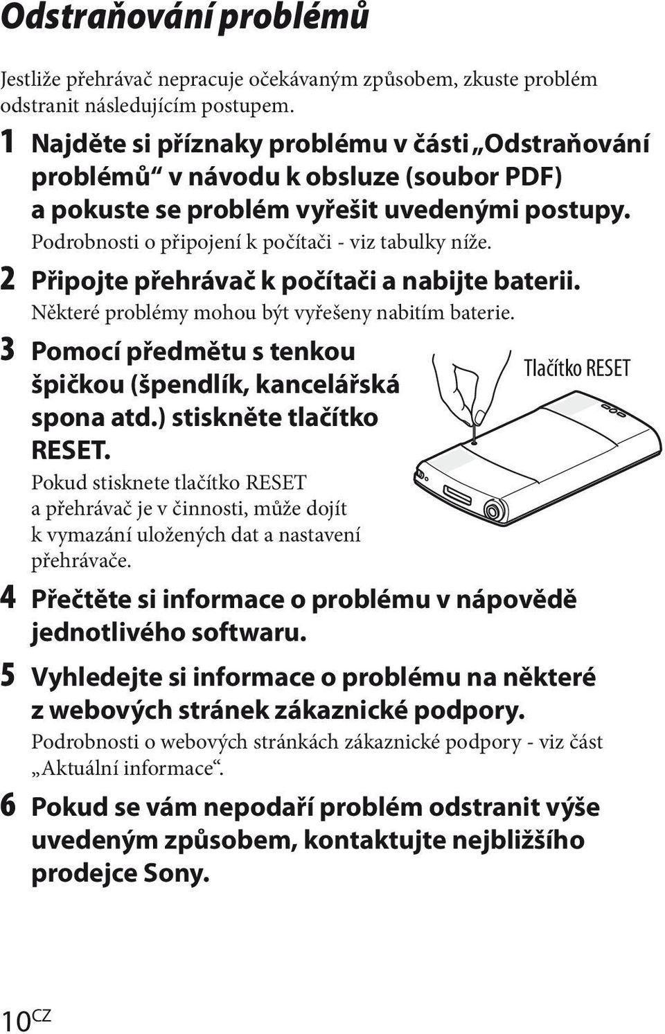 2 Připojte přehrávač k počítači a nabijte baterii. Některé problémy mohou být vyřešeny nabitím baterie. 3 Pomocí předmětu s tenkou Tlačítko RESET špičkou (špendlík, kancelářská spona atd.