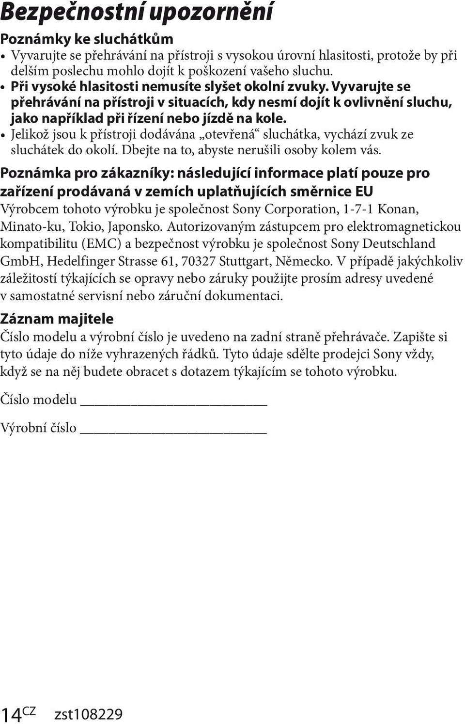 Jelikož jsou k přístroji dodávána otevřená sluchátka, vychází zvuk ze sluchátek do okolí. Dbejte na to, abyste nerušili osoby kolem vás.