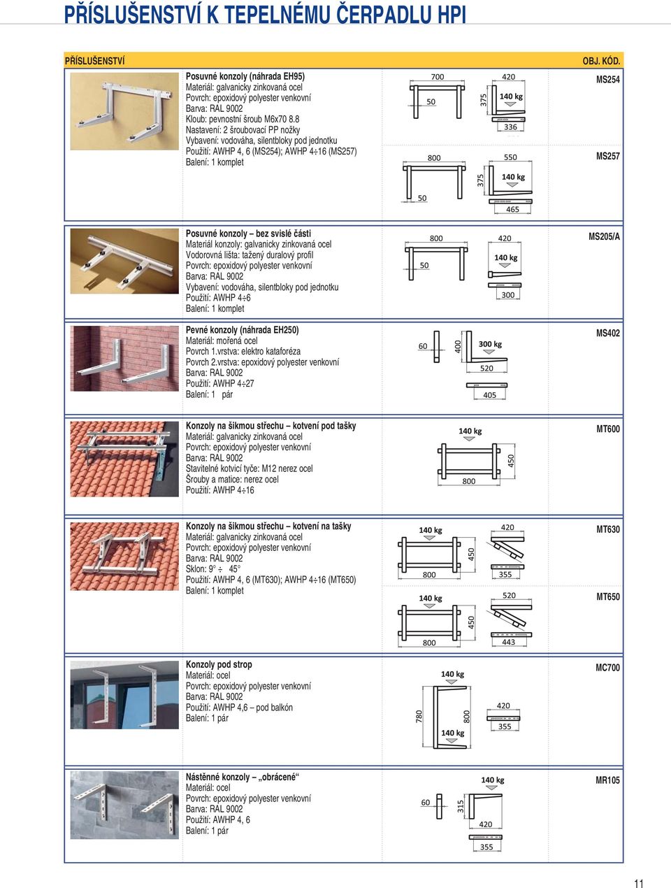 MS2 MS27 Posuvné konzoly bez svislé části Materiál konzoly: galvanicky zinkovaná ocel Vodorovná lišta: tažený duralový profil Povrch: epoxidový polyester venkovní Barva: RAL 002 Vybavení: vodováha,