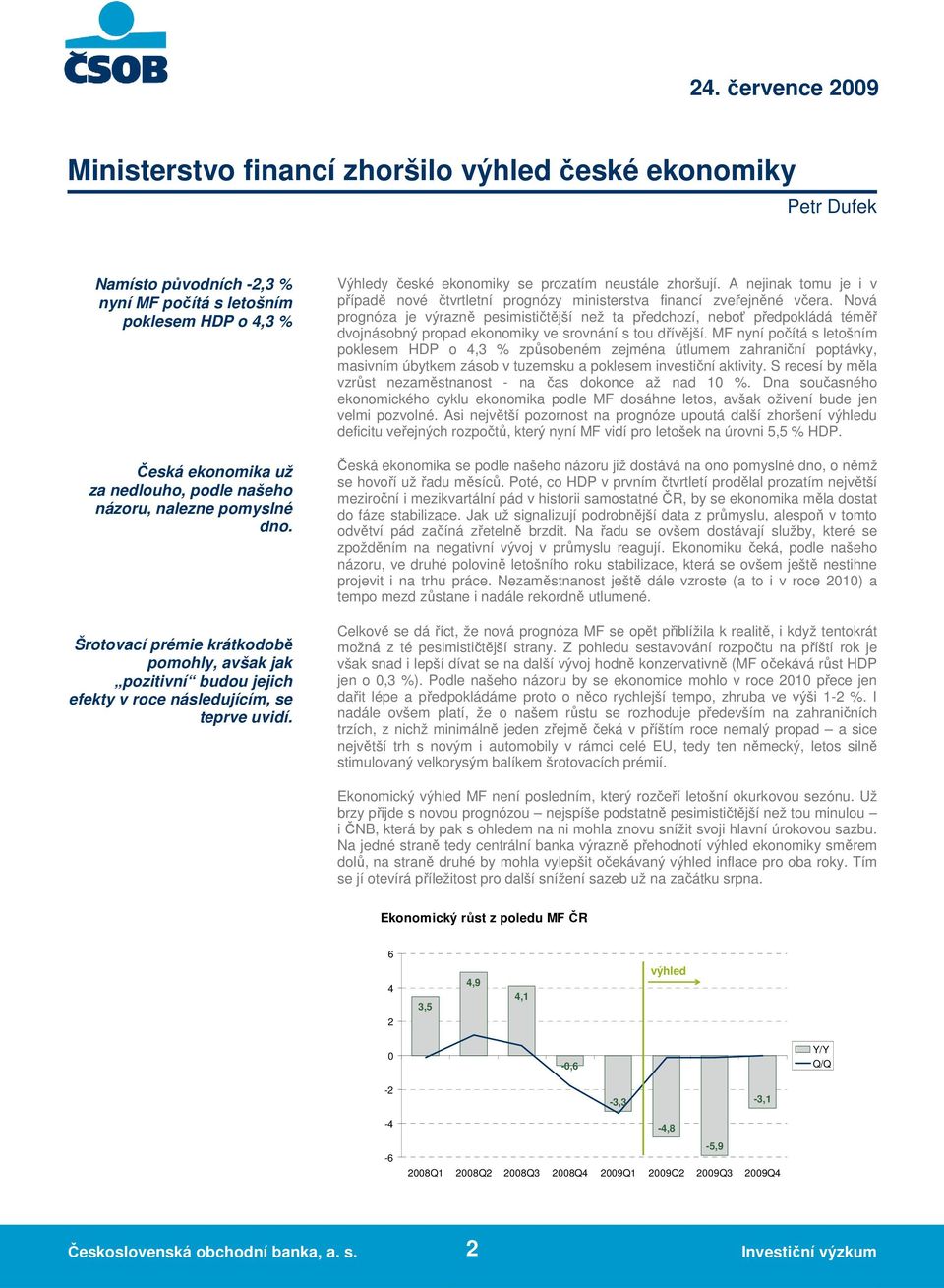 A nejinak tomu je i v případě nové čtvrtletní prognózy ministerstva financí zveřejněné včera.