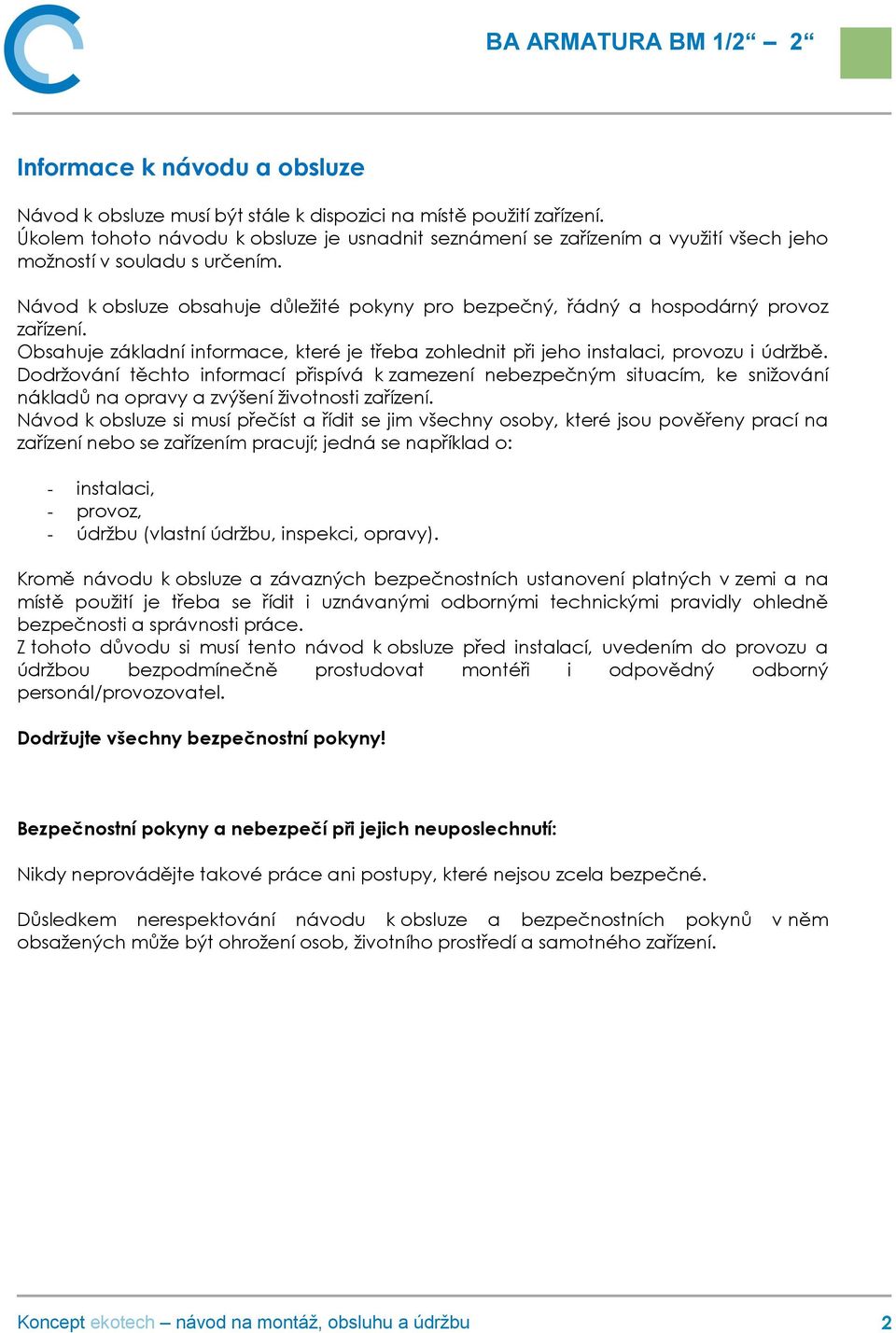 Návod k obsluze obsahuje důležité pokyny pro bezpečný, řádný a hospodárný provoz zařízení. Obsahuje základní informace, které je třeba zohlednit při jeho instalaci, provozu i údržbě.