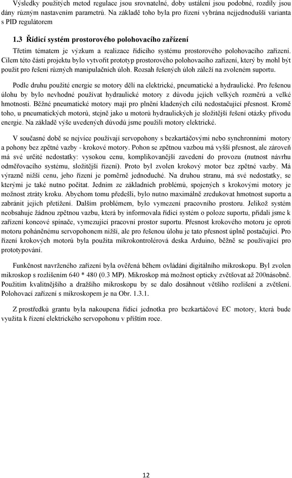 3 Řídicí systém prostorového polohovacího zařízení Třetím tématem je výzkum a realizace řídicího systému prostorového polohovacího zařízení.