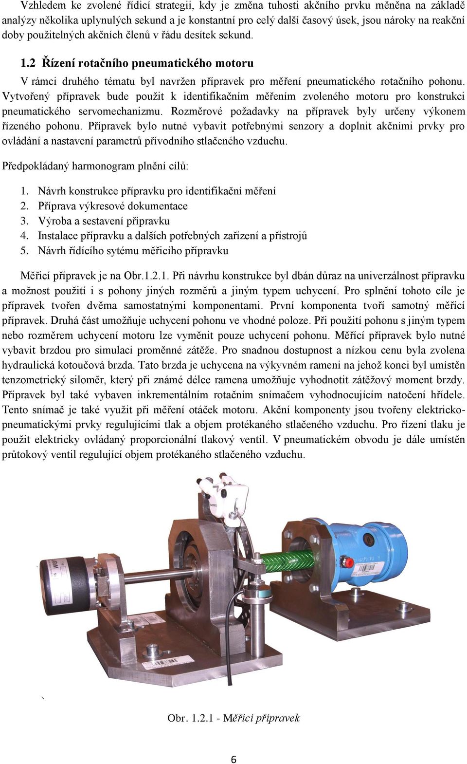 Vytvořený přípravek bude použit k identifikačním měřením zvoleného motoru pro konstrukci pneumatického servomechanizmu. Rozměrové požadavky na přípravek byly určeny výkonem řízeného pohonu.
