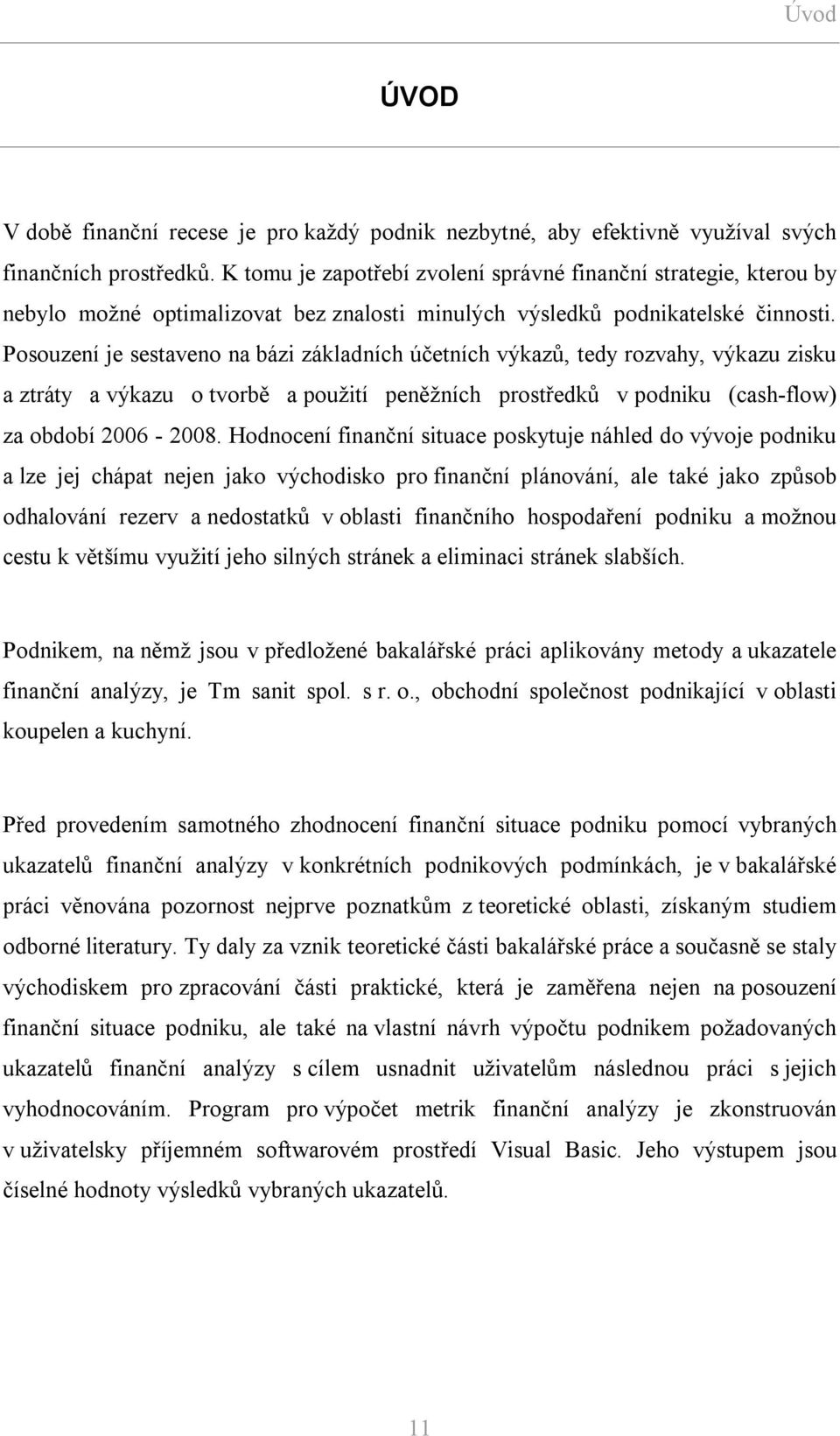 Posouzení je sestaveno na bázi základních účetních výkazů, tedy rozvahy, výkazu zisku a ztráty a výkazu o tvorbě a použití peněžních prostředků v podniku (cash-flow) za období 2006-2008.