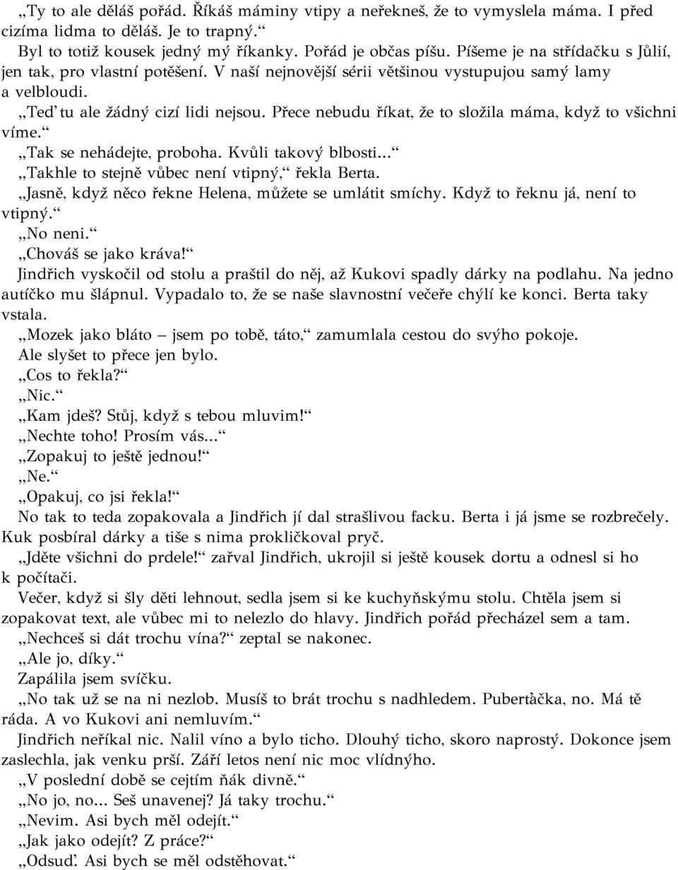 Přece nebudu říkat, že to složila máma, když to všichni víme. Tak se nehádejte, proboha. Kvůli takový blbosti... Takhle to stejně vůbec není vtipný, řekla Berta.