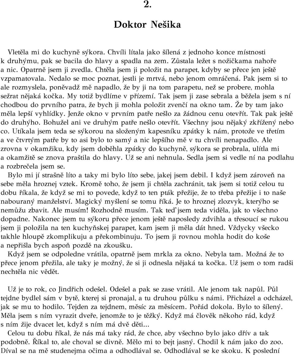 Pak jsem si to ale rozmyslela, poněvadž mě napadlo, že by ji na tom parapetu, než se probere, mohla sežrat nějaká kočka. My totiž bydlíme v přízemí.