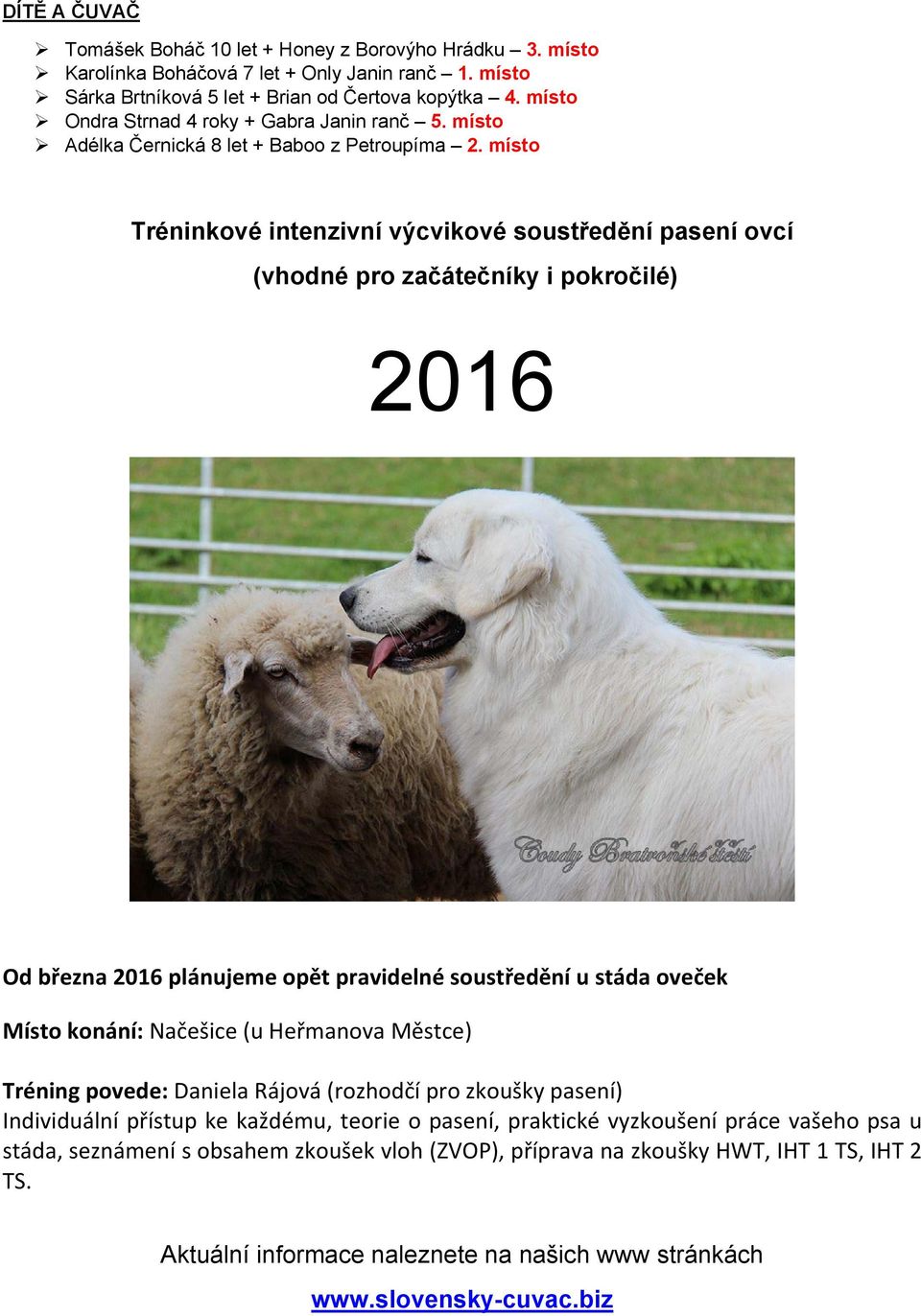 místo Tréninkové intenzivní výcvikové soustředění pasení ovcí (vhodné pro začátečníky i pokročilé) 2016 Od března 2016 plánujeme opět pravidelné soustředění u stáda oveček Místo konání: Načešice (u