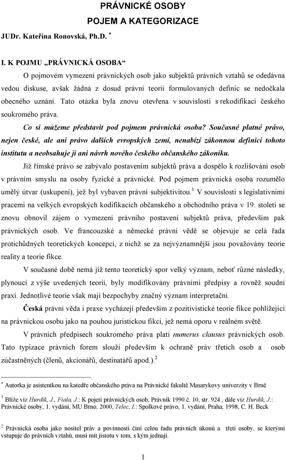 uznání. Tato otázka byla znovu otevřena v souvislosti s rekodifikací českého soukromého práva. Co si můžeme představit pod pojmem právnická osoba?