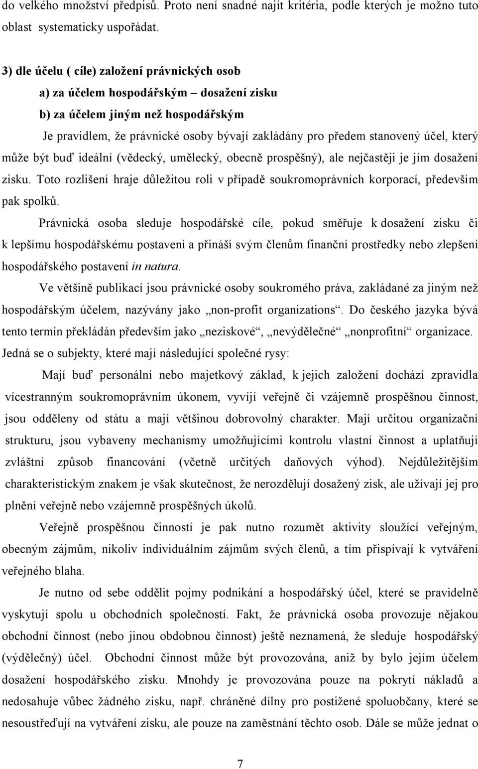 účel, který může být buď ideální (vědecký, umělecký, obecně prospěšný), ale nejčastěji je jím dosažení zisku.