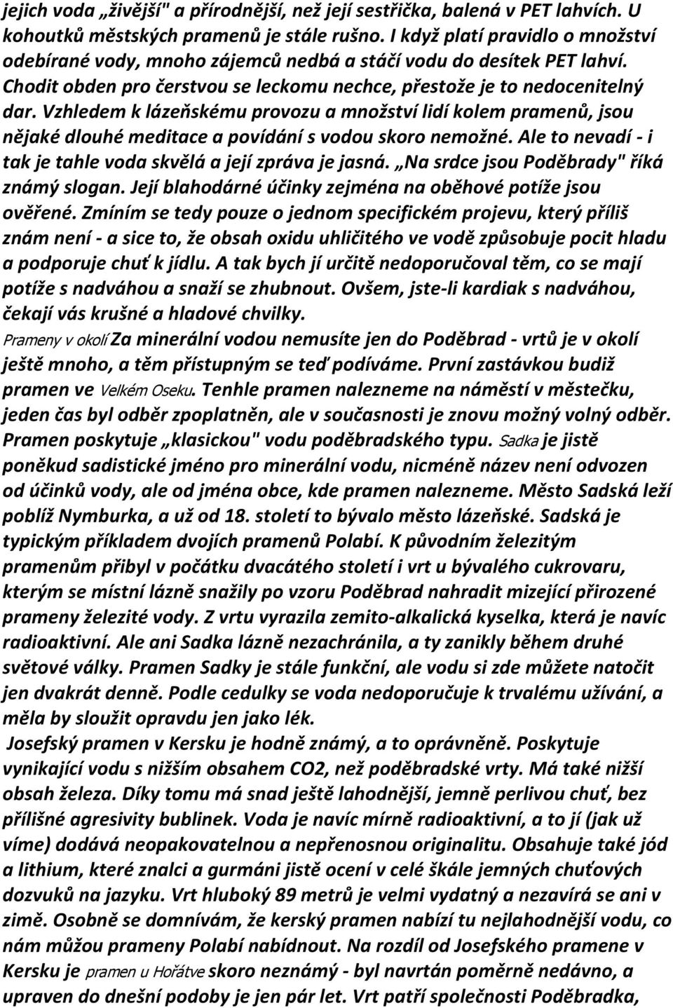 Vzhledem k lázeňskému provozu a množství lidí kolem pramenů, jsou nějaké dlouhé meditace a povídání s vodou skoro nemožné. Ale to nevadí - i tak je tahle voda skvělá a její zpráva je jasná.