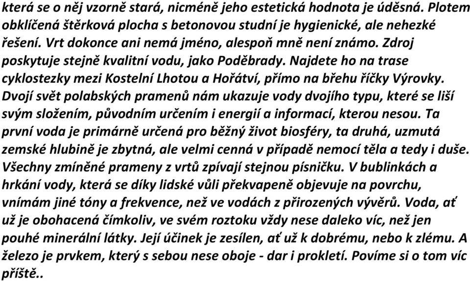 Dvojí svět polabských pramenů nám ukazuje vody dvojího typu, které se liší svým složením, původním určením i energií a informací, kterou nesou.