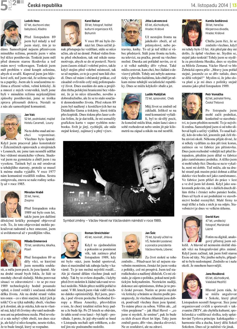 Tenkrát jsem měl problém vzimě koupit zeleninu, abych si uvařil. Kupoval jsem jen hlávkové zelí, teď jsem rád, že seženu rajčata a papriky. Jsem ale k současnému režimu azřízení velmi, velmi kritický.