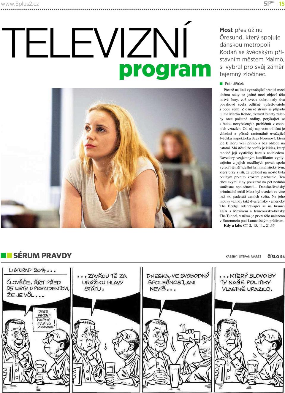 Z dánské strany se případu ujímá Martin Rohde, dvakrát ženatý záletný otec početné rodiny, potýkající se s řadou nevyřešených problémů v osobních vztazích.