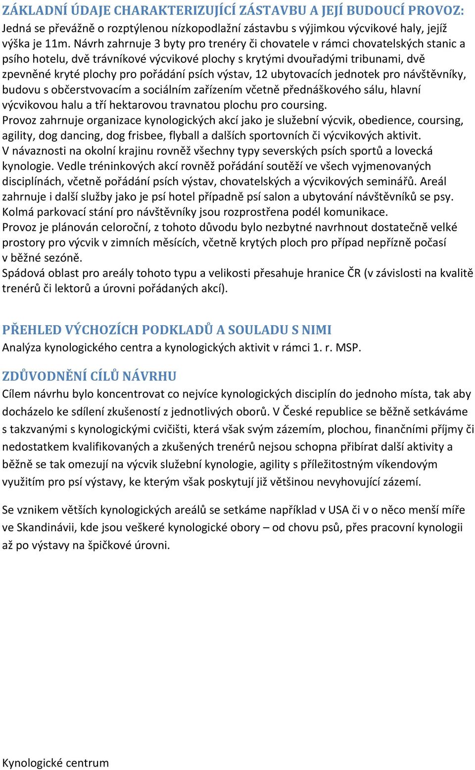 psích výstav, 12 ubytovacích jednotek pro návštěvníky, budovu s občerstvovacím a sociálním zařízením včetně přednáškového sálu, hlavní výcvikovou halu a tří hektarovou travnatou plochu pro coursing.