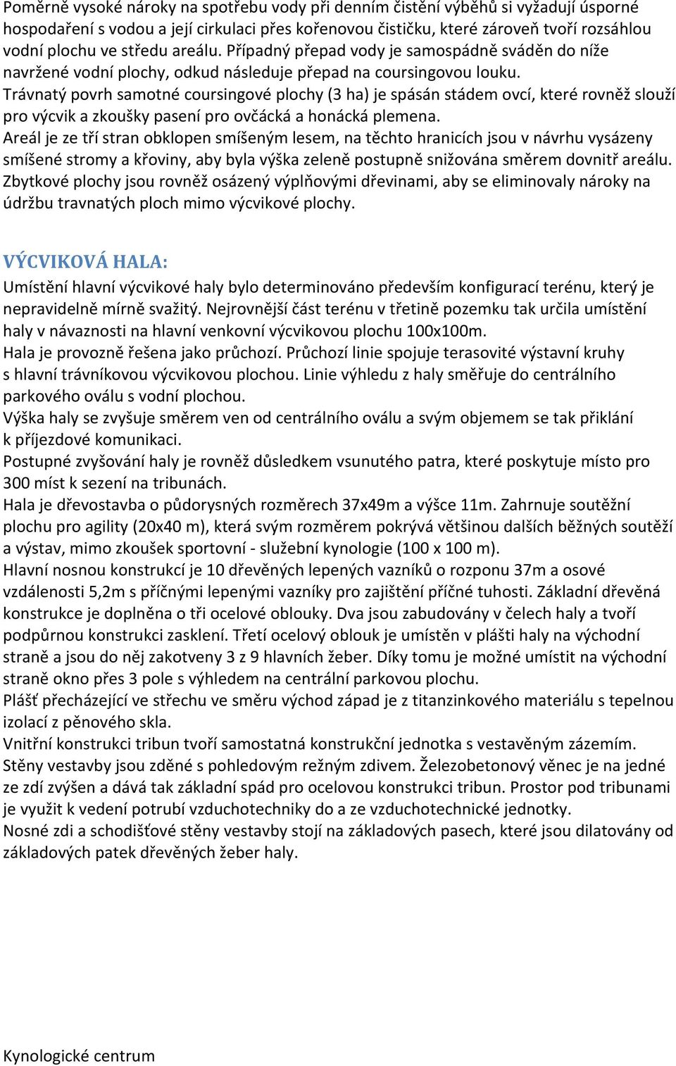 Trávnatý povrh samotné coursingové plochy (3 ha) je spásán stádem ovcí, které rovněž slouží pro výcvik a zkoušky pasení pro ovčácká a honácká plemena.