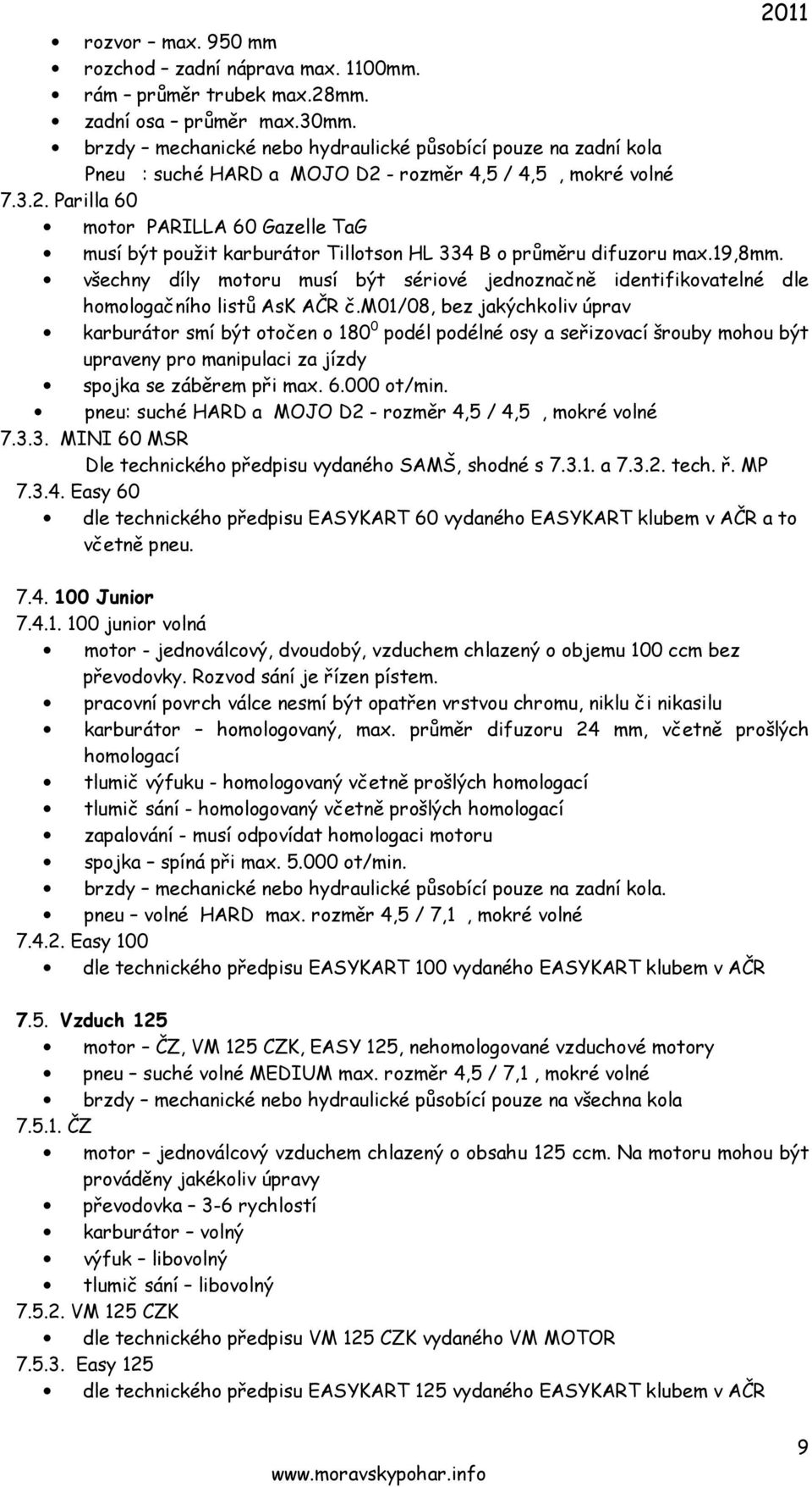 m01/08, bez jakýchkoliv úprav karburátor smí být otočen o 180 0 podél podélné osy a seřizovací šrouby mohou být upraveny pro manipulaci za jízdy spojka se záběrem při max. 6.000 ot/min.