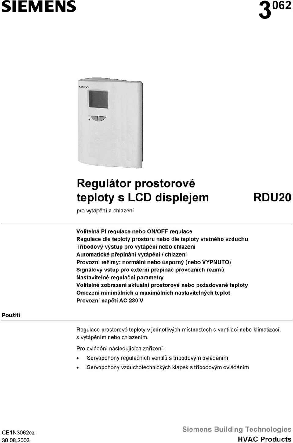 regulační parametry Volitelné zobrazení aktuální prostorové nebo požadované teploty Omezení minimálních a maximálních nastavitelných teplot Provozní napětí AC 230 V Použití Regulace prostorové