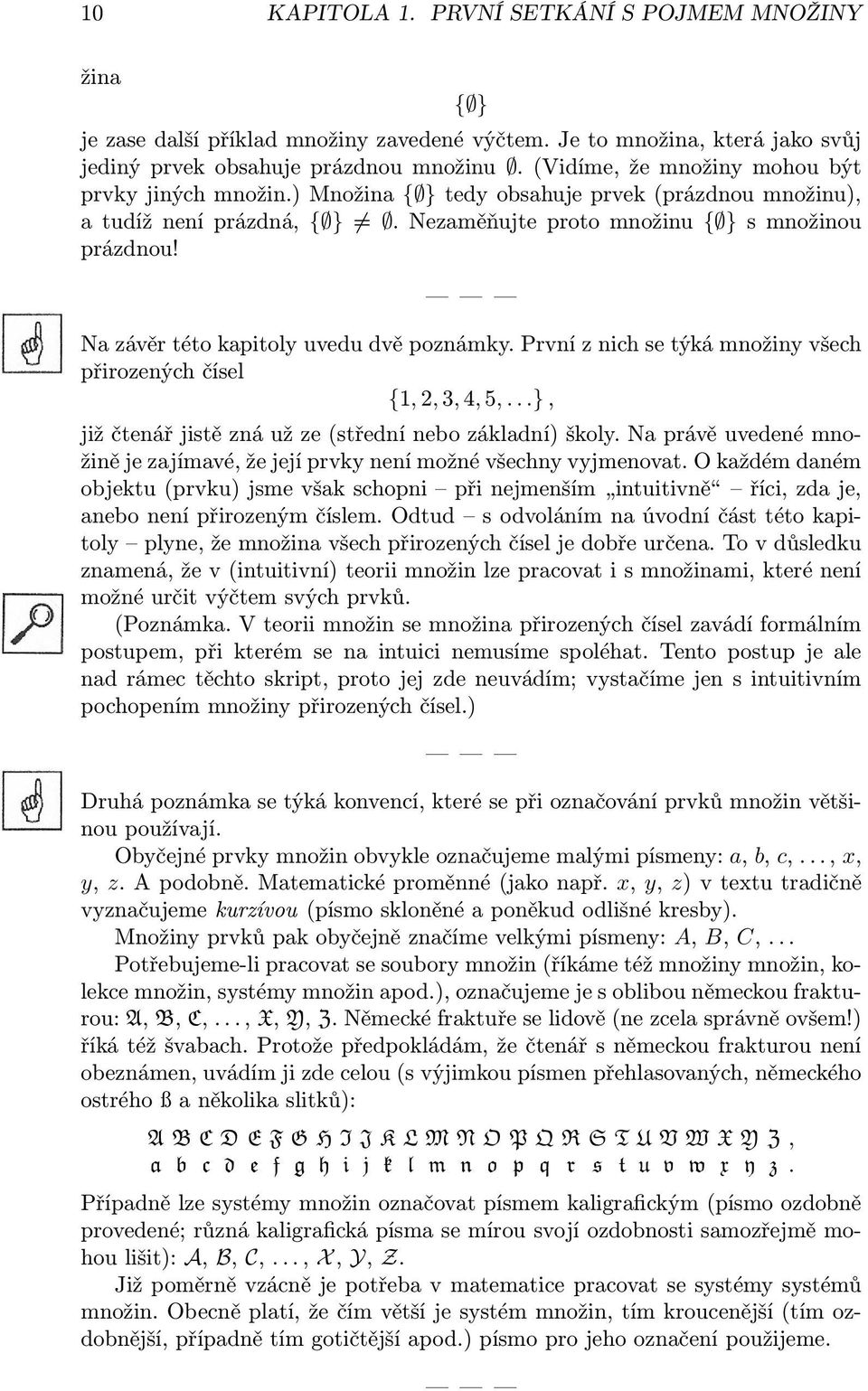 Na závěr této kapitoly uvedu dvě poznámky. První z nich se týká množiny všech přirozených čísel {1, 2, 3, 4, 5,...}, již čtenář jistě zná už ze (střední nebo základní) školy.