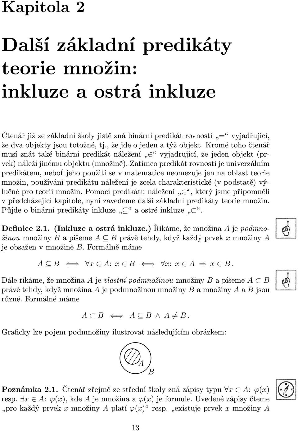 Zatímco predikát rovnosti je univerzálním predikátem, neboť jeho použití se v matematice neomezuje jen na oblast teorie množin, používání predikátu náležení je zcela charakteristické (v podstatě)