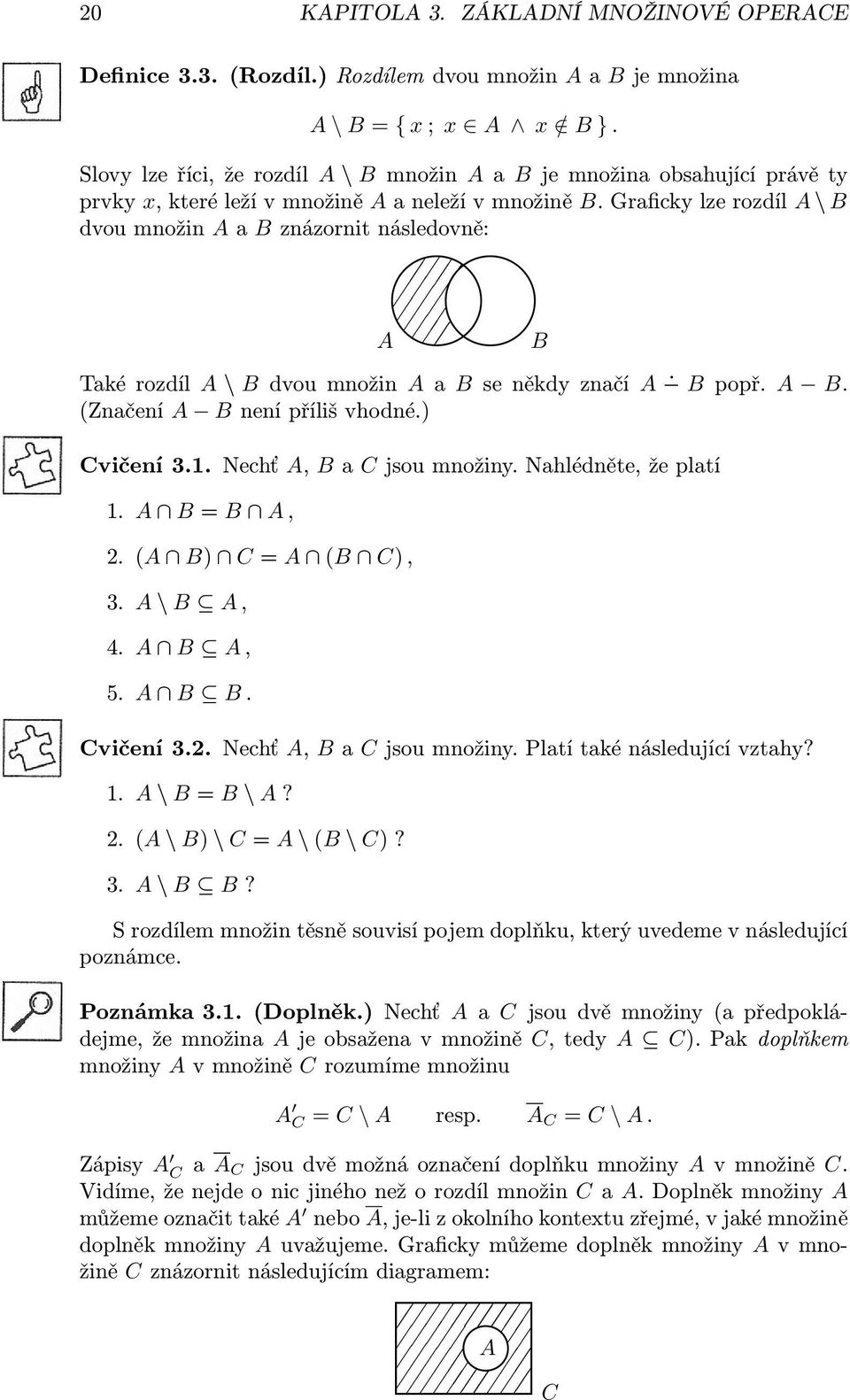 Graficky lze rozdíl A \ B dvou množin A a B znázornit následovně: A B Také rozdíl A \ B dvou množin A a B se někdy značí A B popř. A B. (Značení A B není příliš vhodné.) Cvičení 3.1.