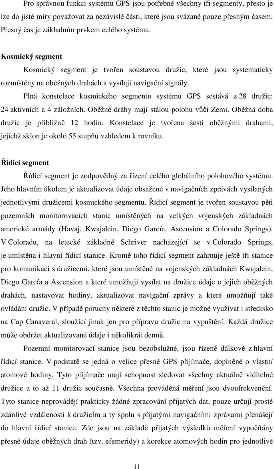 Plná konstelace kosmického segmentu systému GPS sestává z 28 družic: 24 aktivních a 4 záložních. Oběžné dráhy mají stálou polohu vůči Zemi. Oběžná doba družic je přibližně 12 hodin.
