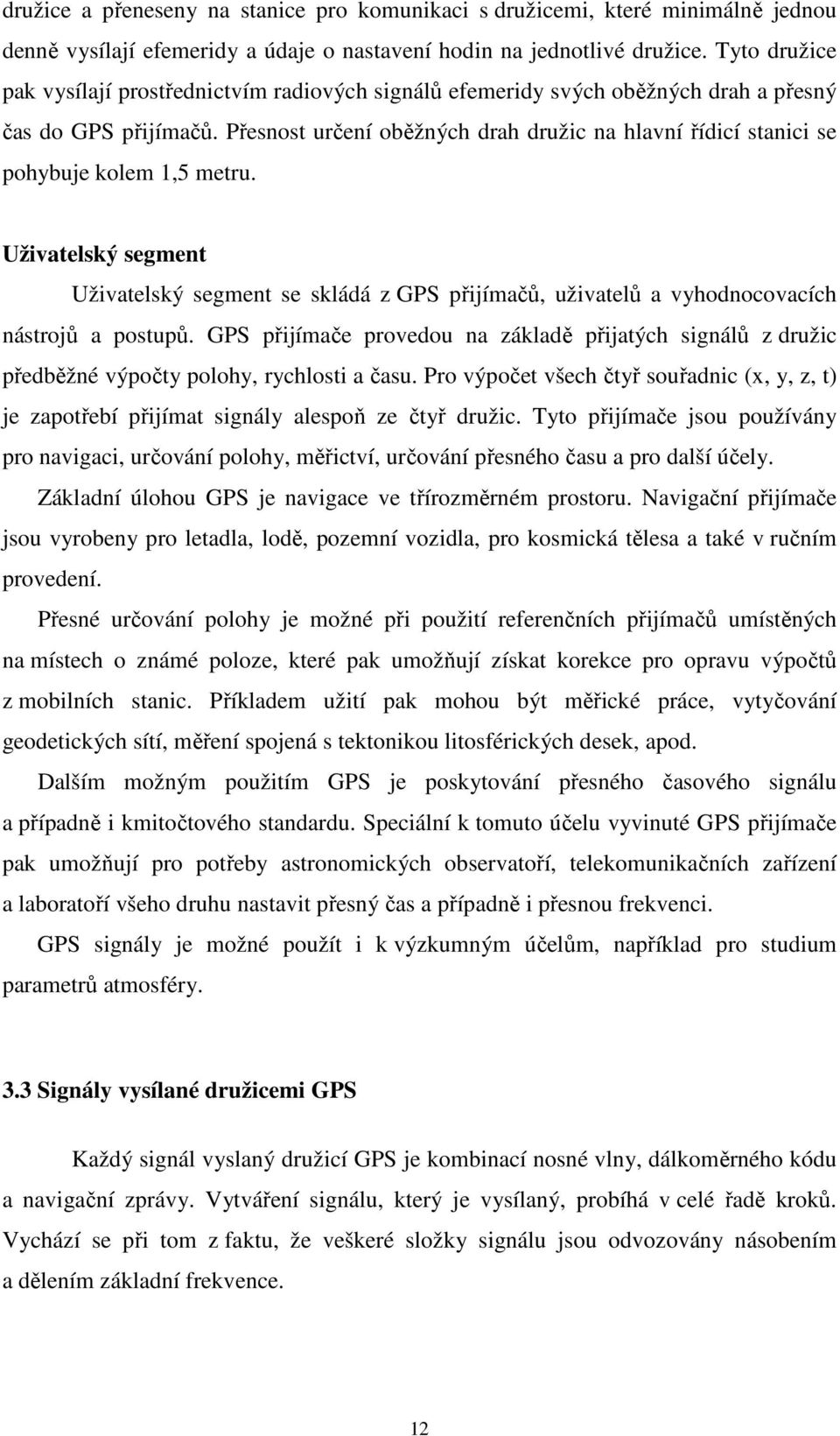 Přesnost určení oběžných drah družic na hlavní řídicí stanici se pohybuje kolem 1,5 metru.