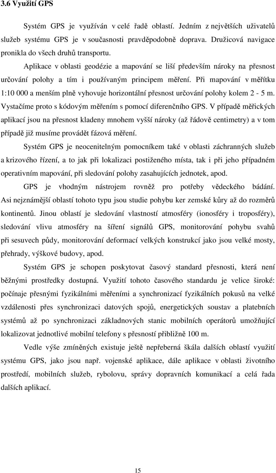 Při mapování v měřítku 1:10 000 a menším plně vyhovuje horizontální přesnost určování polohy kolem 2-5 m. Vystačíme proto s kódovým měřením s pomocí diferenčního GPS.
