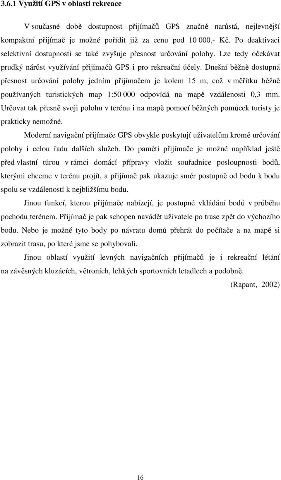 Dnešní běžně dostupná přesnost určování polohy jedním přijímačem je kolem 15 m, což v měřítku běžně používaných turistických map 1:50 000 odpovídá na mapě vzdálenosti 0,3 mm.