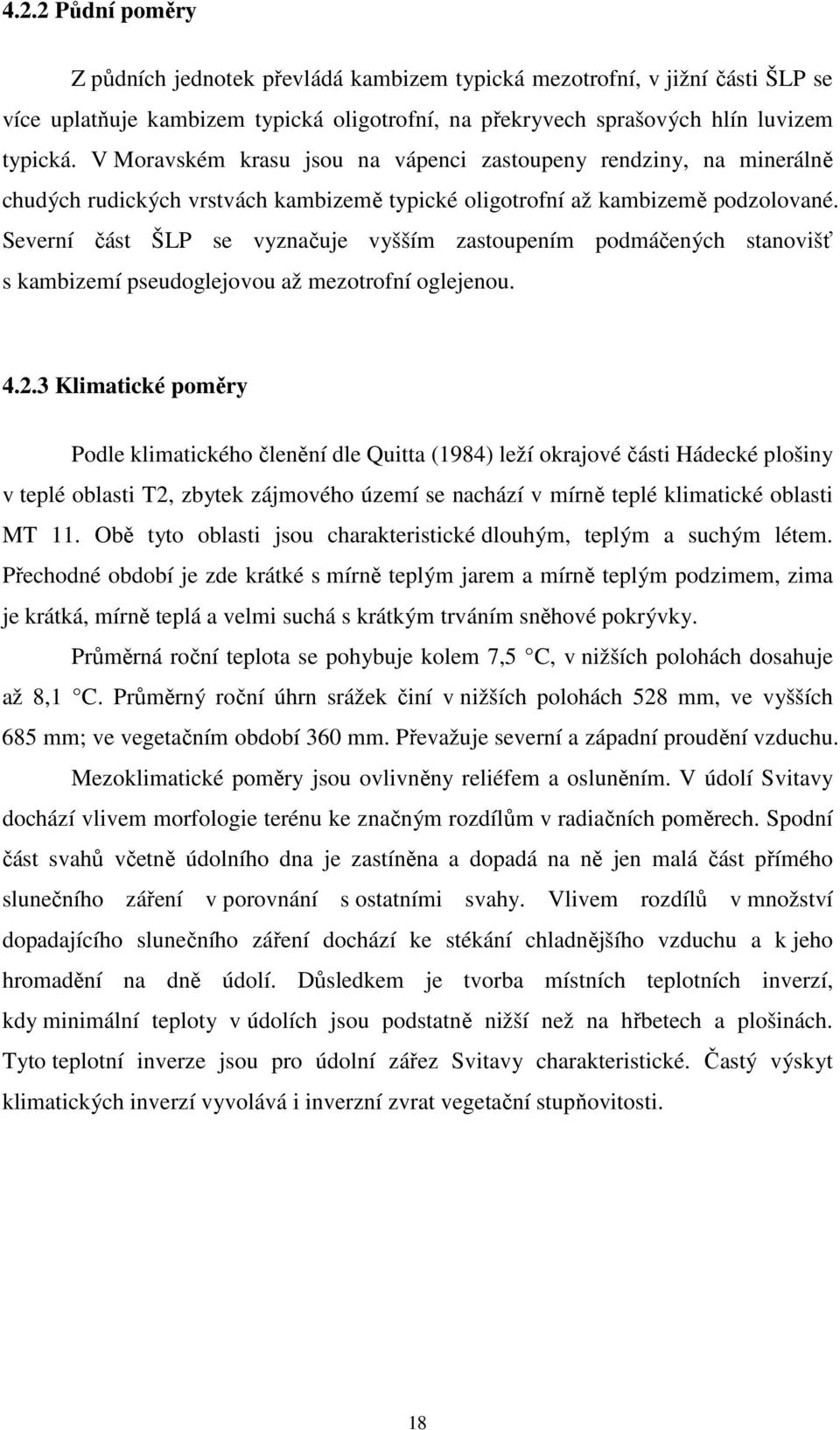 Severní část ŠLP se vyznačuje vyšším zastoupením podmáčených stanovišť s kambizemí pseudoglejovou až mezotrofní oglejenou. 4.2.