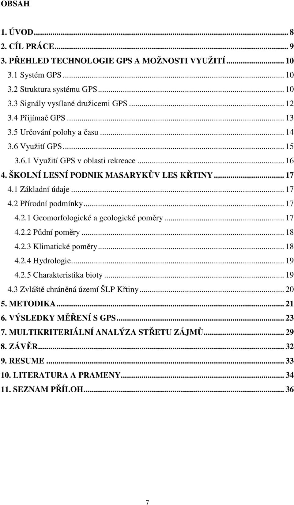 .. 17 4.2.1 Geomorfologické a geologické poměry... 17 4.2.2 Půdní poměry... 18 4.2.3 Klimatické poměry... 18 4.2.4 Hydrologie... 19 4.2.5 Charakteristika bioty... 19 4.3 Zvláště chráněná území ŠLP Křtiny.