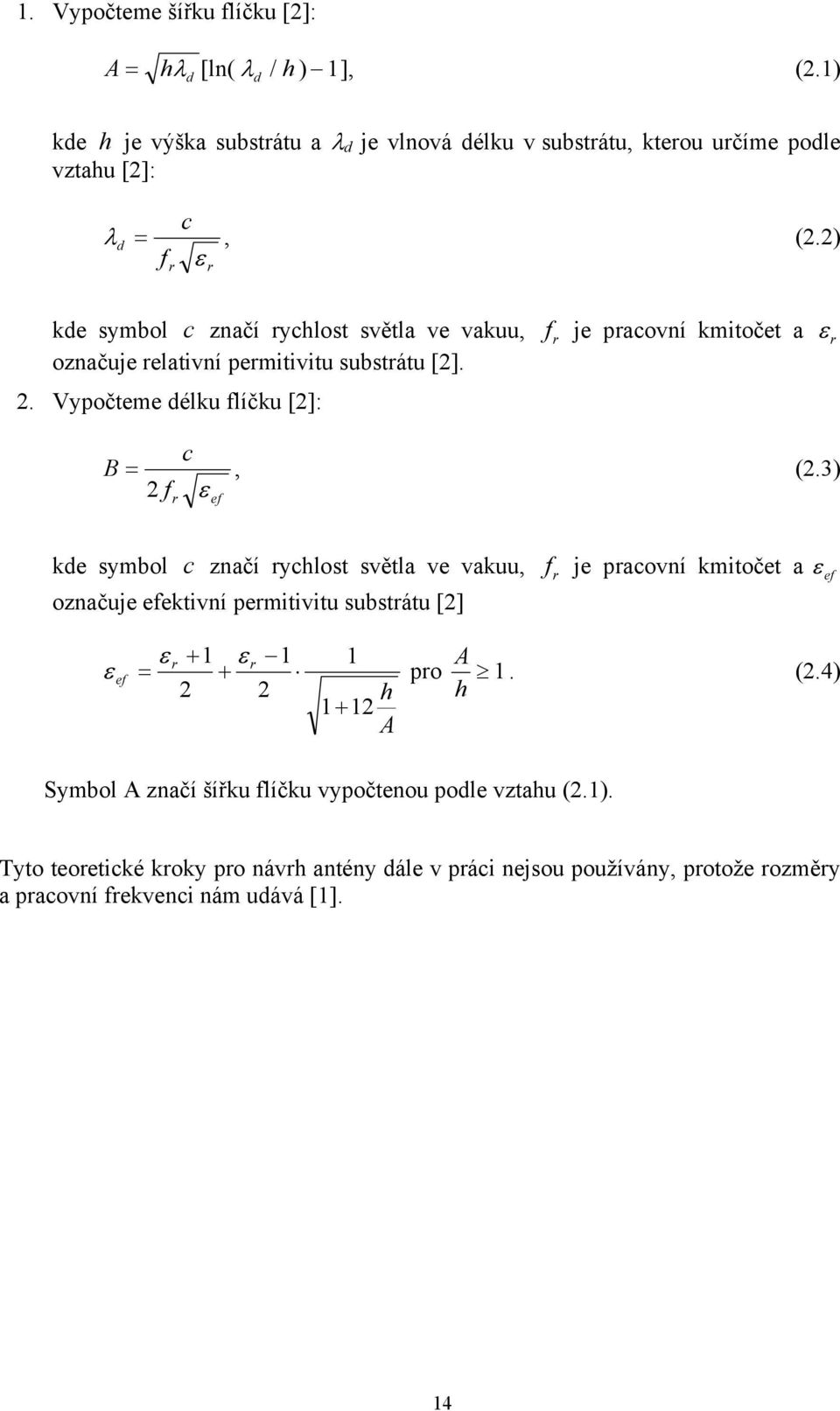 3) ε 2 f r ef kde symbol c značí rychlost světla ve vakuu, f je pracovní kmitočet a označuje efektivní permitivitu substrátu [2] ε r + 1 ε r 1 1 A ε ef = + pro 1. (2.