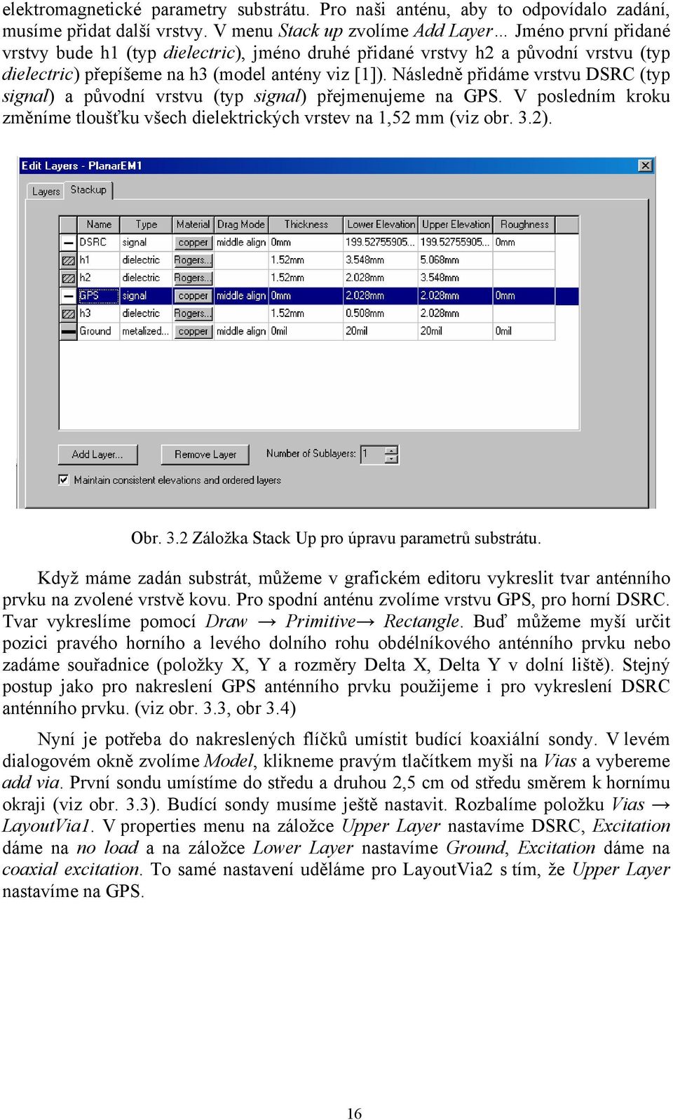 Následně přidáme vrstvu DSRC (typ signal) a původní vrstvu (typ signal) přejmenujeme na GPS. V posledním kroku změníme tloušťku všech dielektrických vrstev na 1,52 mm (viz obr. 3.