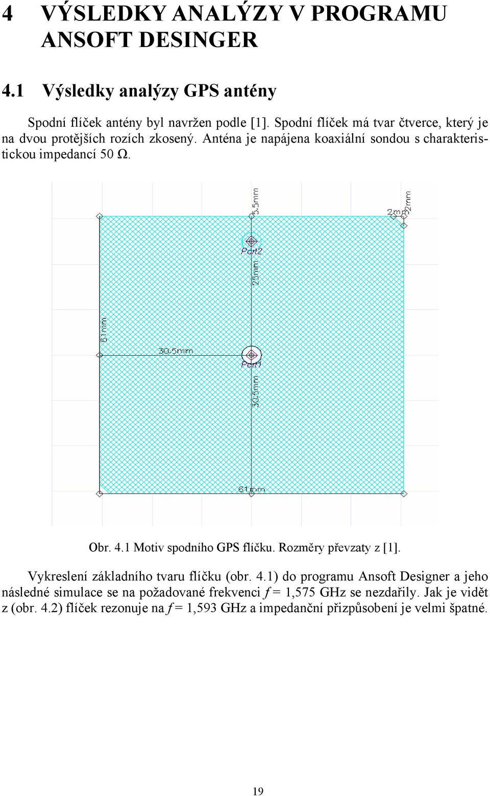 Obr. 4.1 Motiv spodního GPS flíčku. Rozměry převzaty z [1]. Vykreslení základního tvaru flíčku (obr. 4.1) do programu Ansoft Designer a jeho následné simulace se na požadované frekvenci f = 1,575 GHz se nezdařily.