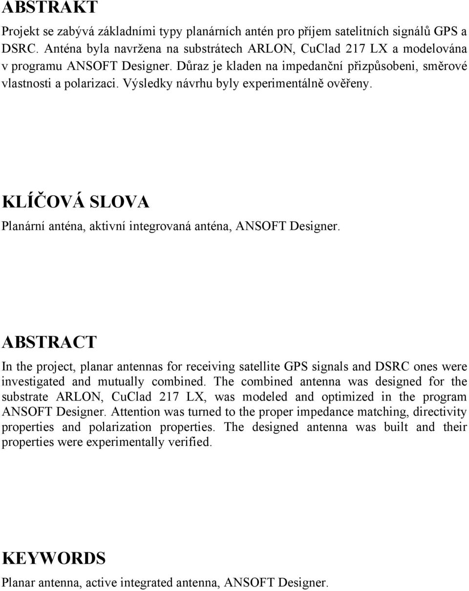 ABSTRACT In the project, planar antennas for receiving satellite GPS signals and DSRC ones were investigated and mutually combined.