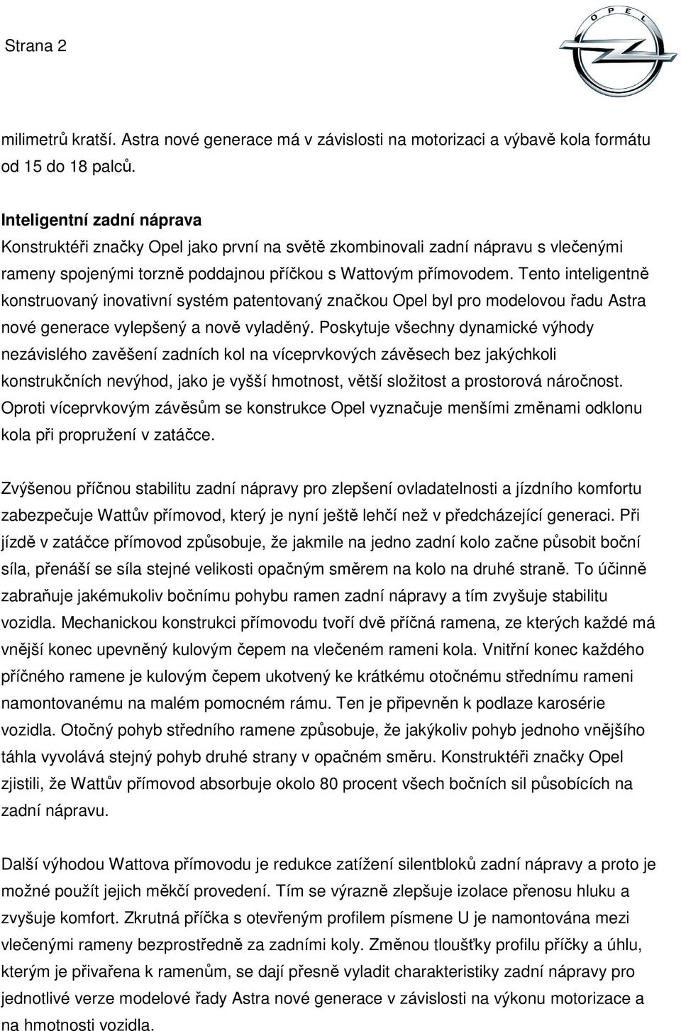 Tento inteligentně konstruovaný inovativní systém patentovaný značkou Opel byl pro modelovou řadu Astra nové generace vylepšený a nově vyladěný.