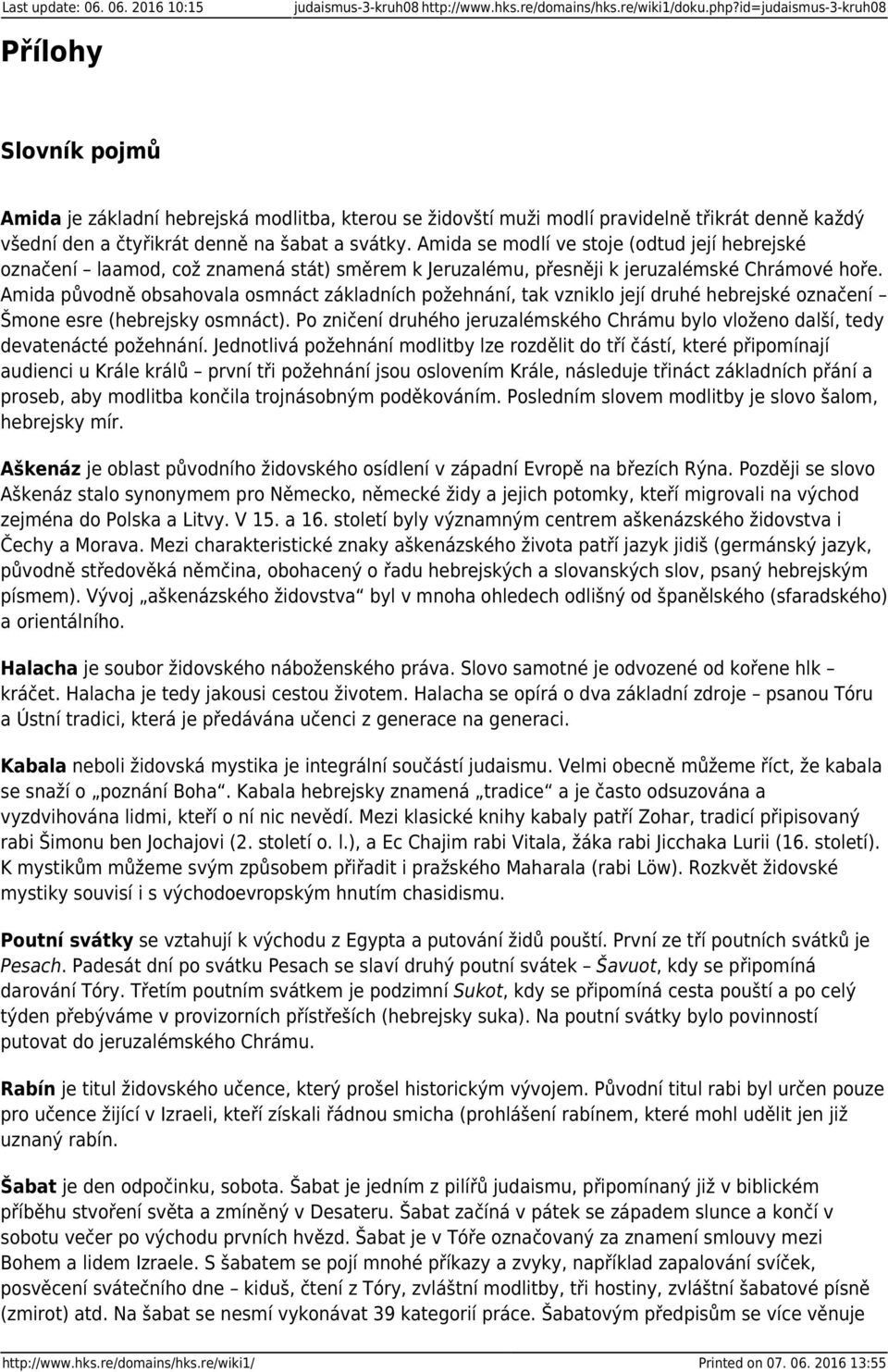 Amida se modlí ve stoje (odtud její hebrejské označení laamod, což znamená stát) směrem k Jeruzalému, přesněji k jeruzalémské Chrámové hoře.