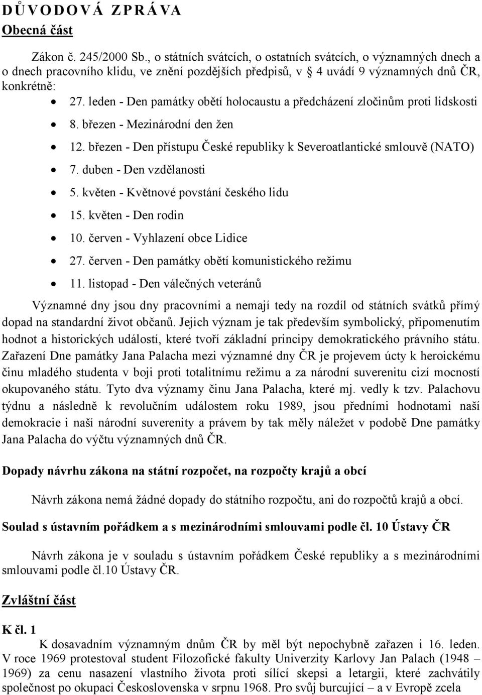 leden - Den památky obětí holocaustu a předcházení zločinům proti lidskosti 8. březen - Mezinárodní den žen 12. březen - Den přístupu České republiky k Severoatlantické smlouvě (NATO) 7.